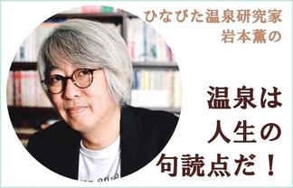 ひなびた温泉研究家 岩本薫の温泉は人生の句読点だ！